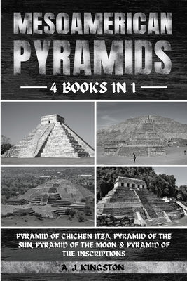 Mesoamerican Pyramids: Pyramid Of Chichen Itza, Pyramid Of The Sun, Pyramid Of The Moon & Pyramid Of The Inscriptions Paperback Pastor Publishing Ltd