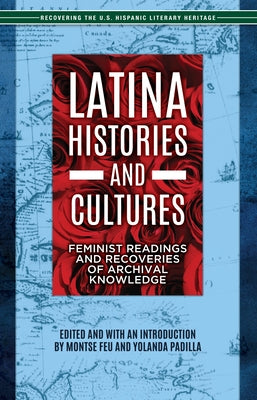 Latina Histories and Cultures: Feminist Readings and Recoveries of Archival Knowledge by Feu, Montse