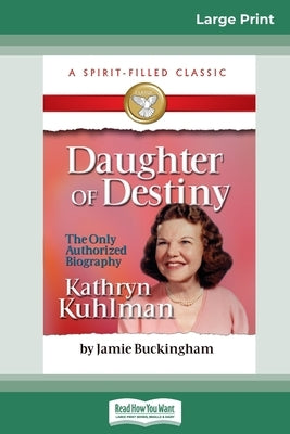 Daughter of Destiny: The Authorized Biography of Kathryn Kuhlman (16pt Large Print Edition) by Buckingham, Jamie