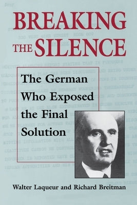 Breaking the Silence: The German Who Exposed the Final Solution. by Laqueur, Walter