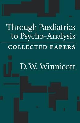 Through Pediatrics to Psychoanalysis: Collected Papers by Winnicott, D.