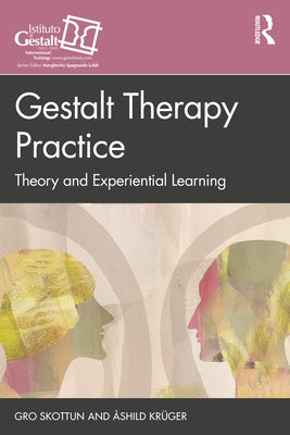 Gestalt Therapy Practice: Theory and Experiential Learning by Skottun, Gro