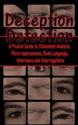 Deception Detection: A Pocket Guide to Statement Analysis, Micro-Expressions, Body Language, Interviews and Interrogations Paperback Createspace Independent Publishing Platform