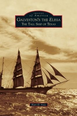 Galveston's the Elissa: The Tall Ship of Texas by Voss, Kurt D.