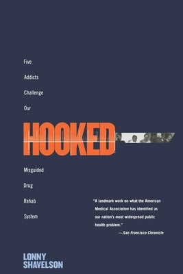 Hooked: Five Addicts Challenge Our Misguided Drug Rehab System by Shavelson, Lonny