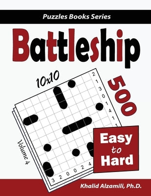Battleship: 500 Easy to Hard Logic Puzzles (10x10) Paperback Dr. Khalid Alzamili Pub