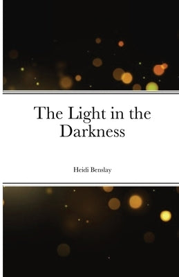 The Light in the Darkness by Benslay, Heidi