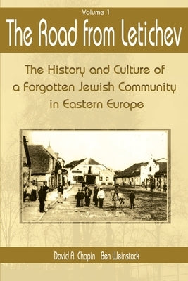 The Road from Letichev, Volume 1: The History and Culture of a Forgotten Jewish Community in Eastern Europe by Chapin, David a.