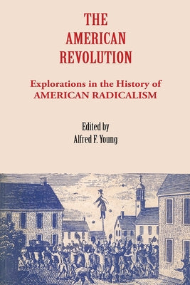 The American Revolution: Explorations in the History of American Radicalism Paperback Northern Illinois University Press