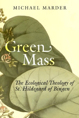 Green Mass: The Ecological Theology of St. Hildegard of Bingen Stanford University Press