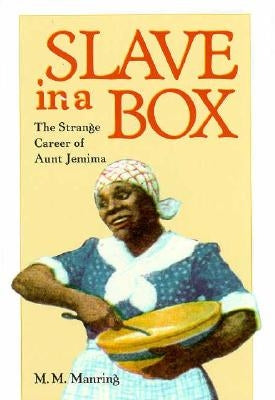 Slave in a Box: The Strange Career of Aunt Jemima by Manring, Maurice M.