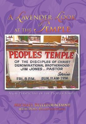 A Lavender Look at the Temple: A Gay Perspective of the Peoples Temple by Bellefountaine, Michael