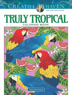 Creative Haven Truly Tropical Coloring Book by Mazurkiewicz, Jessica