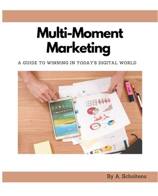 Multi-Moment Marketing by Scholtens, A.