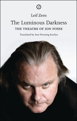 The Luminous Darkness: On Jon Fosse's Theatre by Zern, Leif