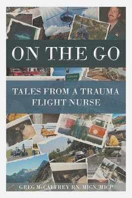 On the Go: Tales from a Trauma Flight Nurse by McCaffrey Micn Micp, Greg