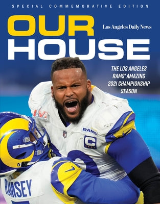 Our House: The Los Angeles Rams' Amazing 2021 Championship Season by The Los Angeles Daily News