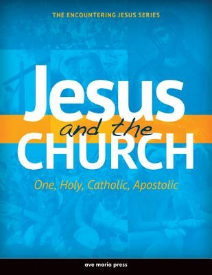 Jesus and the Church: One, Holy, Catholic, Apostolic Paperback Ave Maria Press