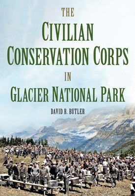 The Civilian Conservation Corps in Glacier National Park, Montana Paperback America Through Time