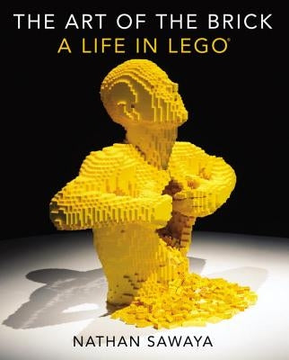 The Art of the Brick: A Life in Lego by Sawaya, Nathan