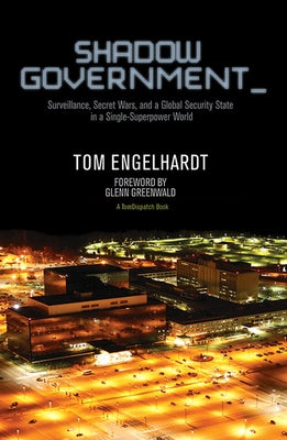 Shadow Government: Surveillance, Secret Wars, and a Global Security State in a Single-Superpower World Paperback Haymarket Books