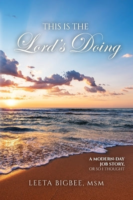 This Is the Lord's Doing: A Modern-Day Job Story, Or So I Thought by Bigbee, Msm Leeta