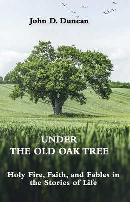 Under the Old Oak Tree: Holy Fire, Faith, and Fables in the Stories of Life: Holy Fire, Faith, and Fables Paperback Austin Brothers Publishers