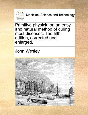 Primitive Physick: Or, an Easy and Natural Method of Curing Most Diseases. the Fifth Edition, Corrected and Enlarged. Paperback Gale Ecco, Print Editions