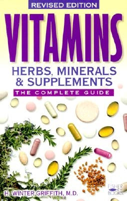 Vitamins, Herbs, Minerals & Supplements: The Complete Guide by Griffith, H. Winter