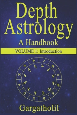 Depth Astrology: An Astrological Handbook - Volume 1: Introduction by Gargatholil