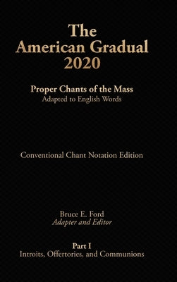 The American Gradual 2020. Part I: Chants of the Proper of the Mass Adapted to English Words by Ford, Bruce E.