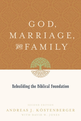 God, Marriage, and Family: Rebuilding the Biblical Foundation (Second Edition) by Köstenberger, Andreas J.