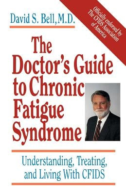 The Doctor's Guide to Chronic Fatigue Syndrome: Understanding, Treating, and Living with Cfids by Bell, David S.