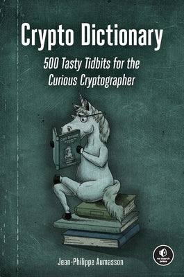 Crypto Dictionary: 500 Tasty Tidbits for the Curious Cryptographer by Aumasson, Jean-Philippe