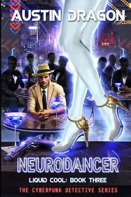 NeuroDancer (Liquid Cool, Book 3): The Cyberpunk Detective Series Paperback Well-Tailored Books