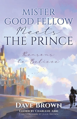 Mister Good Fellow Meets the Prince: Reasons to believe Xulon Press