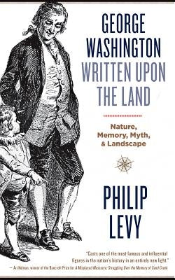 George Washington Written Upon the Land: Nature, Memory, Myth, and Landscape Paperback West Virginia University Press