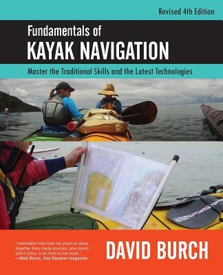 Fundamentals of Kayak Navigation: Master the Traditional Skills and the Latest Technologies, Revised Fourth Edition by Burch, David