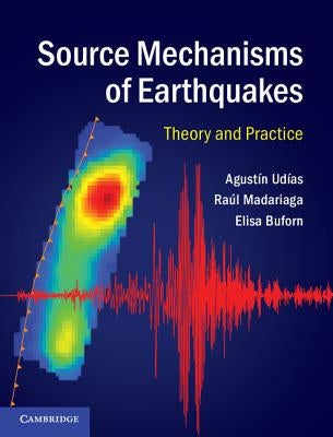 Source Mechanisms of Earthquakes: Theory and Practice by Udías, Agustín