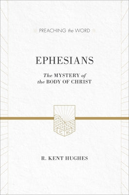 Ephesians: The Mystery of the Body of Christ (ESV Edition) by Hughes, R. Kent