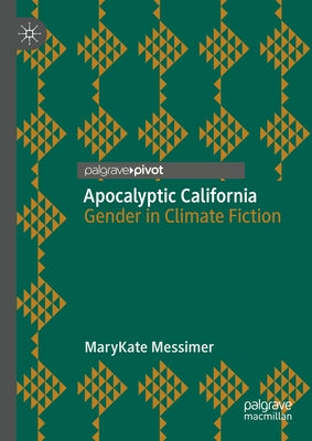 Apocalyptic California: Gender in Climate Fiction by Messimer, Marykate