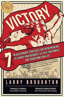 Victory: 7 Revolutionary Strategies for Entrepreneurs to Launch Your Business, Elevate Your Impact, and Transform Your Life by Broughton, Larry