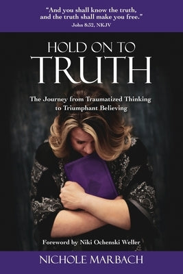 Hold On to Truth: The Journey from Traumatized Thinking to Triumphant Believing Paperback Independently Published