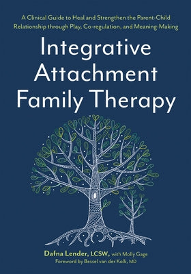 Integrative Attachment Family Therapy: A Clinical Guide to Heal and Strengthen the Parent-Child Relationship Through Play, Co-Regulation, and Self Con Paperback PESI Publishing Inc.