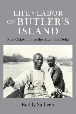 Life & Labor on Butler's Island: Rice Cultivation in the Altamaha Delta by Sullivan, Buddy