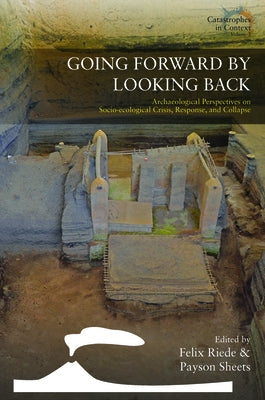 Going Forward by Looking Back: Archaeological Perspectives on Socio-Ecological Crisis, Response, and Collapse Paperback Berghahn Books