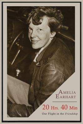 20 Hrs. 40 Min: Our Flight in the Friendship by Earhart, Amelia