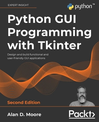Python GUI Programming with Tkinter - Second Edition: Design and build functional and user-friendly GUI applications Paperback Packt Publishing