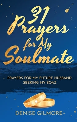 31 Prayers for My Soulmate: Prayers for My Future Husband. Seeking My Boaz. by Gilmore, Denise