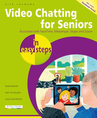 Video Chatting for Seniors in Easy Steps: Video Call and Chat Using Facetime, Facebook Messenger, Facebook Portal, Skype and Zoom by Vandome, Nick